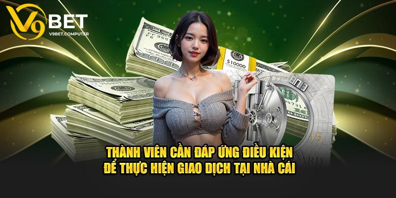 Nạp Tiền V9bet - Nhiều Cách Thức Giao Dịch Cho Thành Viên 1 Đáp ứng yêu cầu khi nạp tiền V9bet