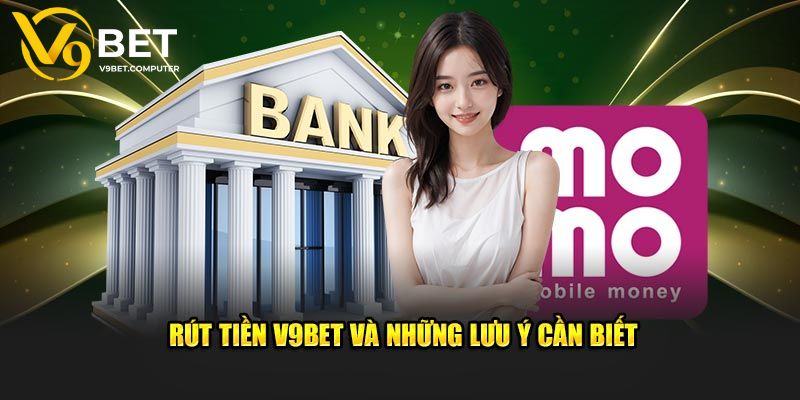 Hướng Dẫn Cách Rút Tiền V9bet Cực Nhanh Chóng Cho Tân Thủ 3 Lưu ý quan trọng khi rút tiền V9bet cần biết