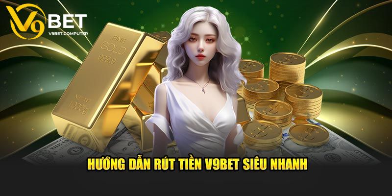 Hướng Dẫn Cách Rút Tiền V9bet Cực Nhanh Chóng Cho Tân Thủ 2 Quy trình rút tiền V9bet chỉ trong 1 phút